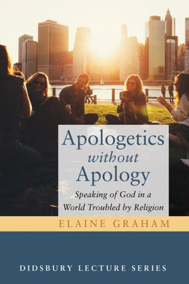 Apologetics Without Apology: Speaking Of God In A World Troubled By Religion (Didsbury Lecture)