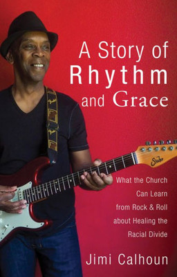 A Story Of Rhythm And Grace: What The Church Can Learn From Rock & Roll About Healing The Racial Divide
