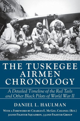 The Tuskegee Airmen Chronology: A Detailed Timeline Of The Red Tails And Other Black Pilots Of World War Ii