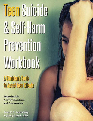 Teen Suicide & Self-Harm Prevention Workbook; A Clinician'S Guide To Assist Teen Clients
