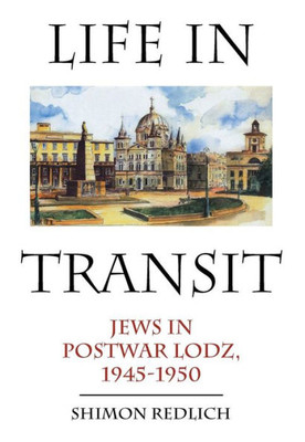 Life In Transit: Jews In Postwar Lodz, 1945-1950 (Studies In Russian And Slavic Literatures, Cultures, And History)