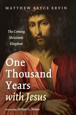 One Thousand Years With Jesus: The Coming Messianic Kingdom