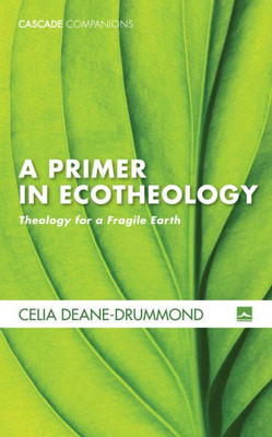 A Primer In Ecotheology: Theology For A Fragile Earth (Cascade Companions)