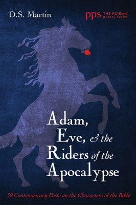 Adam, Eve, And The Riders Of The Apocalypse: 39 Contemporary Poets On The Characters Of The Bible (Poiema Poetry)