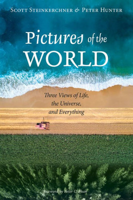 Pictures Of The World: Three Views Of Life, The Universe, And Everything