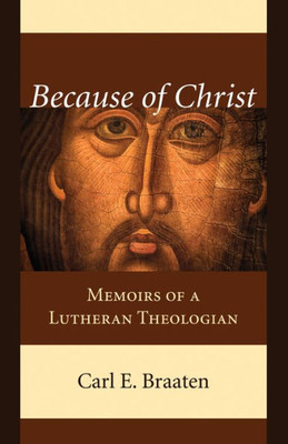 Because Of Christ: Memoirs Of A Lutheran Theologian