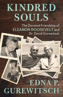 Kindred Souls: The Devoted Friendship Of Eleanor Roosevelt And Dr. David Gurewitsch