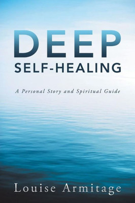 Deep Self-Healing: A Personal Story And Spiritual Guide