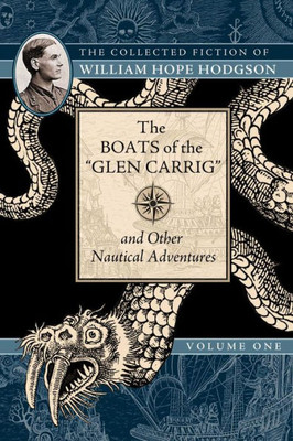 The Boats Of The "Glen Carrig" And Other Nautical Adventures: The Collected Fiction Of William Hope Hodgson, Volume 1