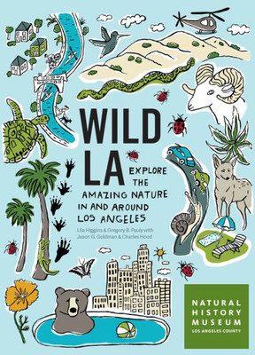 Wild La: Explore The Amazing Nature In And Around Los Angeles (Wild Series)