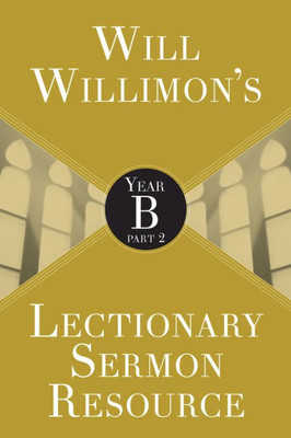 Will Willimons Lectionary Sermon Resource: Year B Part 2