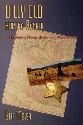 Billy Old, Arizona Ranger: A Historical Novel Based On A True Story