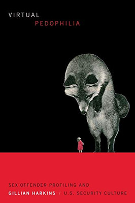 Virtual Pedophilia: Sex Offender Profiling and U.S. Security Culture