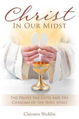 Christ In Our Midst: The Fruits The Gifts And The Charisms Of The Holy Spirit