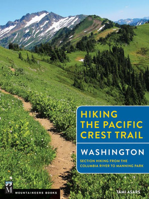Hiking The Pacific Crest Trail: Washington: Section Hiking From The Columbia River To Manning Park