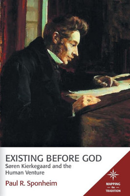 Existing Before God: Sren Kierkegaard And The Human Venture (Mapping The Tradition)