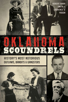 Oklahoma Scoundrels: HistoryS Most Notorious Outlaws, Bandits & Gangsters (True Crime)