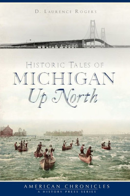 Historic Tales Of Michigan Up North (American Chronicles)