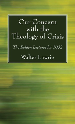 Our Concern With The Theology Of Crisis: The Bohlen Lectures For 1932
