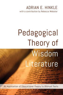 Pedagogical Theory Of Wisdom Literature: An Application Of Educational Theory To Biblical Texts