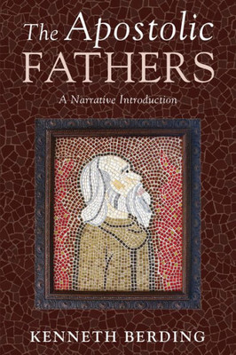 The Apostolic Fathers: A Narrative Introduction