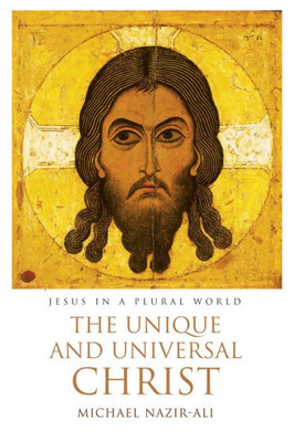 The Unique And Universal Christ: Jesus In A Plural World