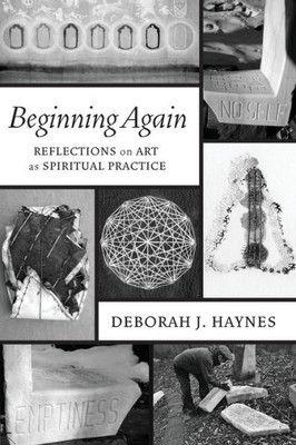 Beginning Again: Reflections On Art As Spiritual Practice