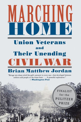 Marching Home: Union Veterans And Their Unending Civil War