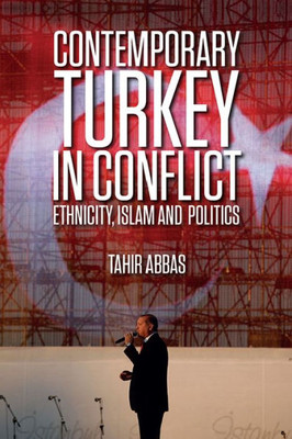 Contemporary Turkey In Conflict: Ethnicity, Islam And Politics