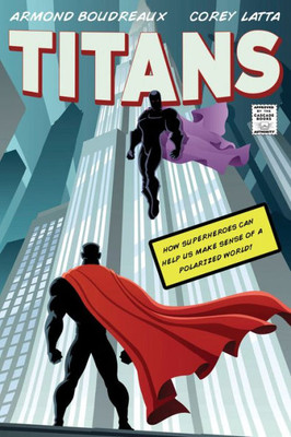 Titans: How Superheroes Can Help Us Make Sense Of A Polarized World