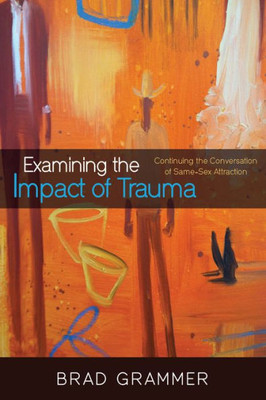 Examining The Impact Of Trauma: Continuing The Conversation Of Same-Sex Attraction