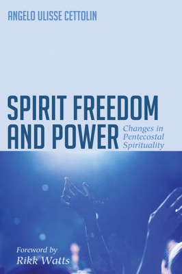 Spirit Freedom And Power: Changes In Pentecostal Spirituality