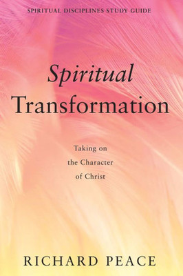 Spiritual Transformation: Taking On The Character Of Christ (Spiritual Disciplines Study Guide)