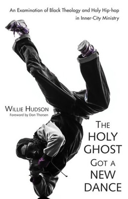 The Holy Ghost Got A New Dance: An Examination Of Black Theology And Holy Hip-Hop In Inner-City Ministry