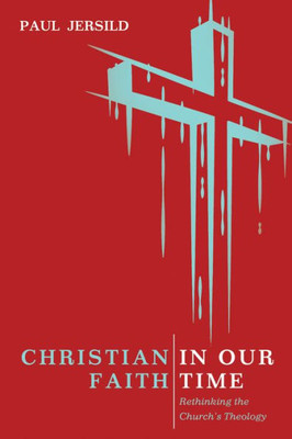 Christian Faith In Our Time: Rethinking The Church'S Theology