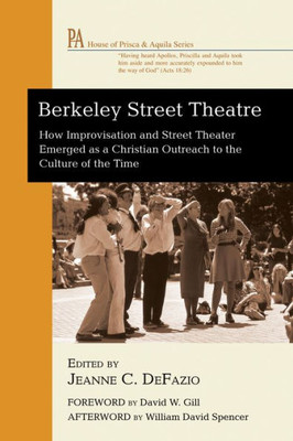 Berkeley Street Theatre: How Improvisation And Street Theater Emerged As A Christian Outreach To The Culture Of The Time (House Of Prisca And Aquila)
