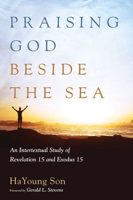 Praising God Beside The Sea: An Intertextual Study Of Revelation 15 And Exodus 15