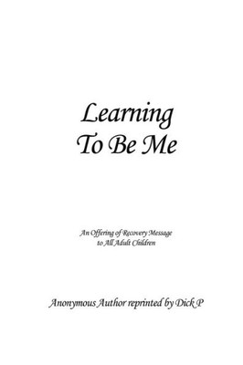 Learning To Be Me: An Offering Of Recovery Message To All Adult Children