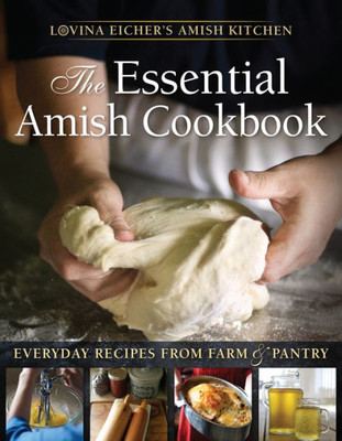 The Essential Amish Cookbook: Everyday Recipes From Farm & Pantry (Lovina Eicher'S Amish Kitchen)