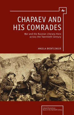 Chapaev And His Comrades: War And The Russian Literary Hero Across The Twentieth Century (Cultural Revolutions: Russia In The Twentieth Century)