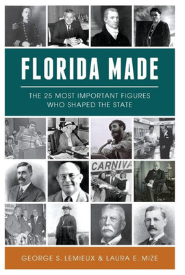 Florida Made: The 25 Most Important Figures Who Shaped The State (American Heritage)