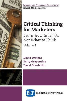 Critical Thinking For Marketers: Learn How To Think, Not What To Think