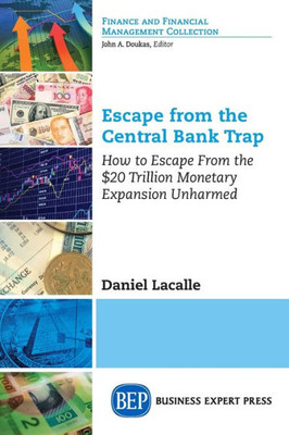 Escape From The Central Bank Trap: How To Escape From The $20 Trillion Monetary Expansion Unharmed (Finance And Financial Management Collection)