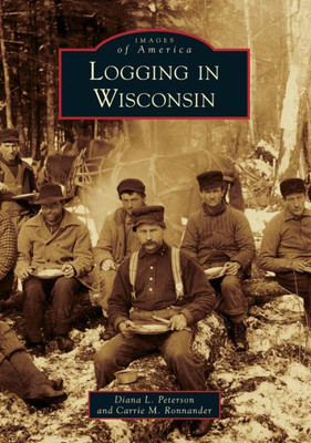 Logging In Wisconsin (Images Of America)