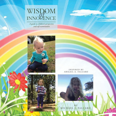 Wisdom Of Innocence: A Guide To ChildrenS Perspective And Self Examination