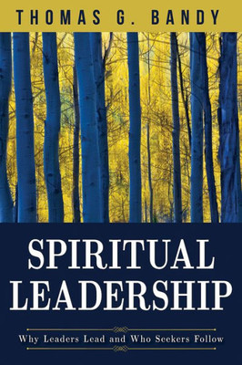 Spiritual Leadership: Why Leaders Lead And Who Seekers Follow