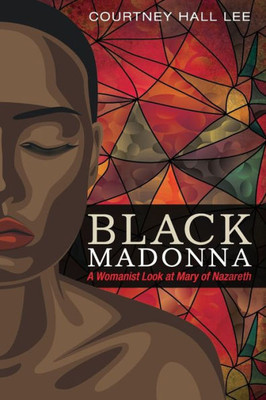 Black Madonna: A Womanist Look At Mary Of Nazareth