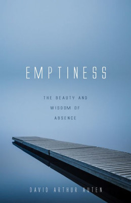 Emptiness: The Beauty And Wisdom Of Absence