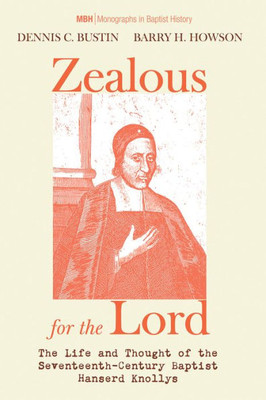 Zealous For The Lord: The Life And Thought Of The Seventeenth-Century Baptist Hanserd Knollys (Monographs In Baptist History)