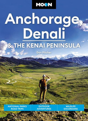 Moon Anchorage, Denali & The Kenai Peninsula: National Parks Road Trips, Outdoor Adventures, Wildlife Excursions (Travel Guide)